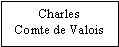 Zone de Texte: CharlesComte de Valois